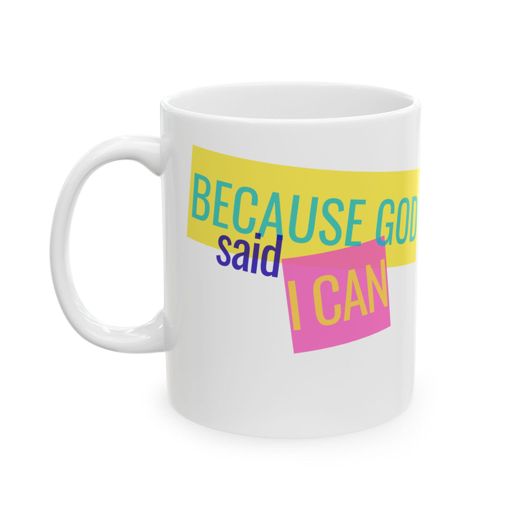 Because God Said I Can Ceramic Mug — Inspirational Christian Coffee Cup