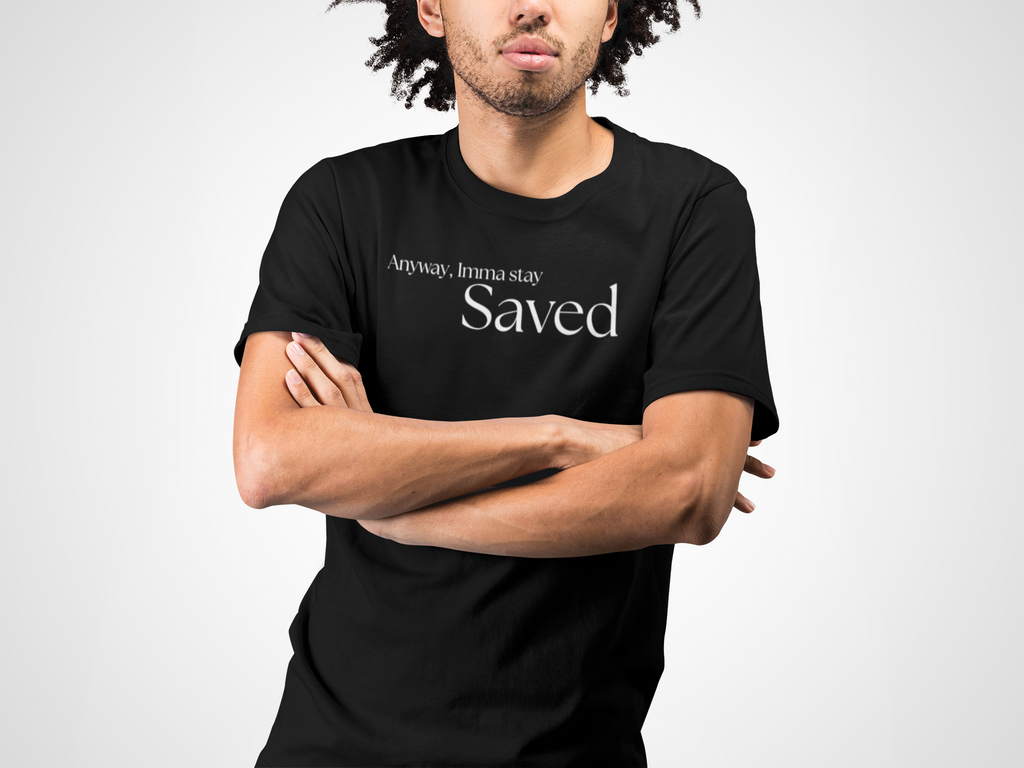 Anyway, Imma Stay Saved Bold Font Tee