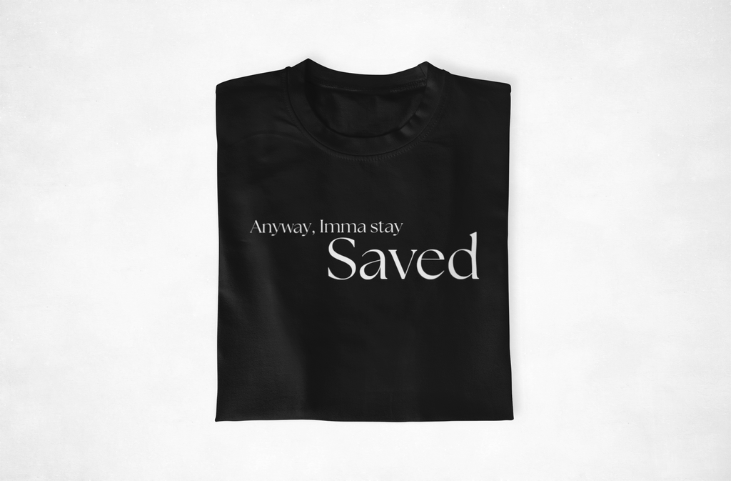 Anyway, Imma Stay Saved Bold Font Tee