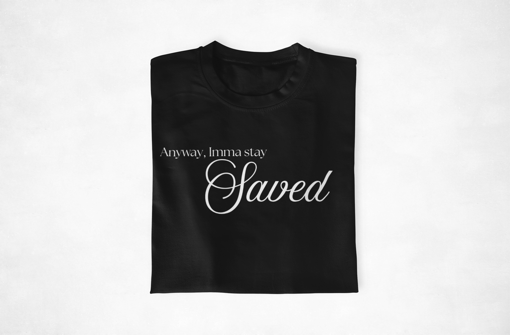 Anyway, Imma Stay Saved Cursive Font Tee