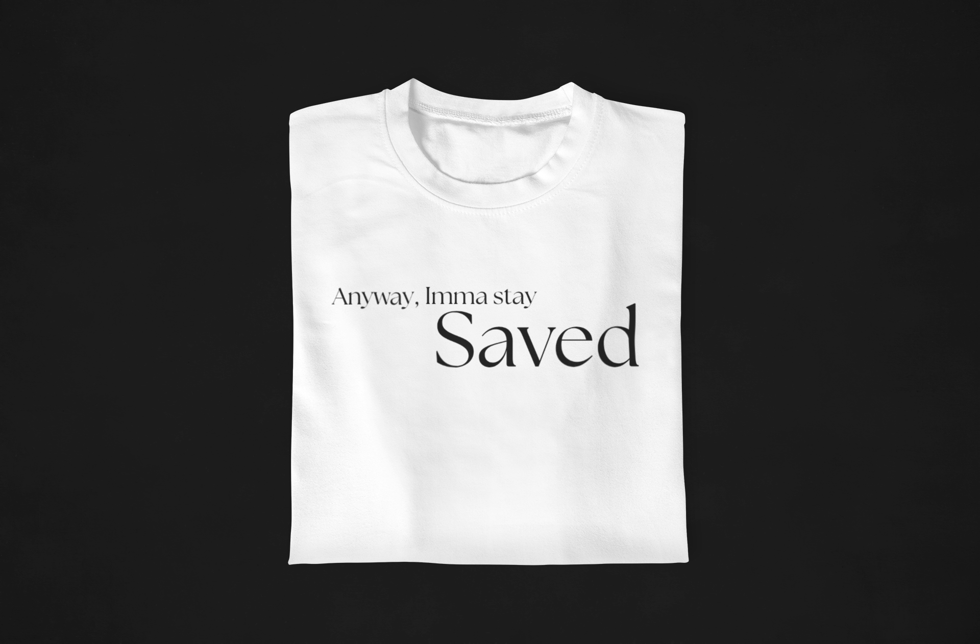 Anyway, Imma Stay Saved Bold Font Tee