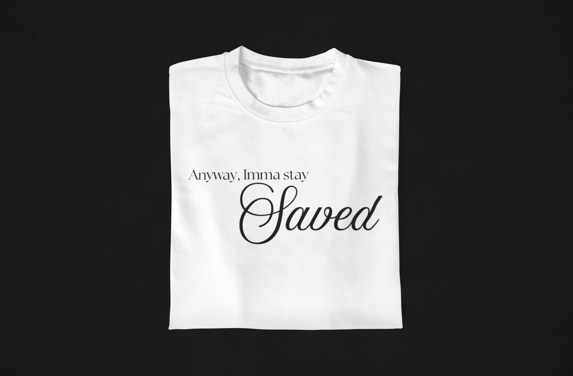 Anyway, Imma Stay Saved Cursive Font Tee